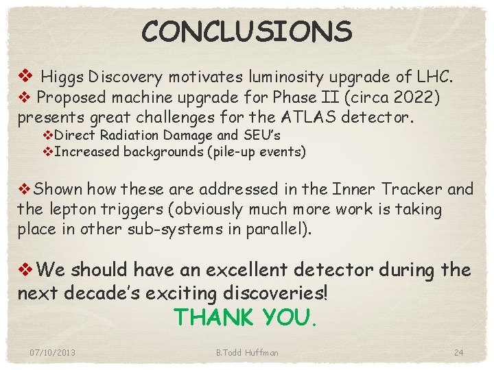 CONCLUSIONS v Higgs Discovery motivates luminosity upgrade of LHC. v Proposed machine upgrade for