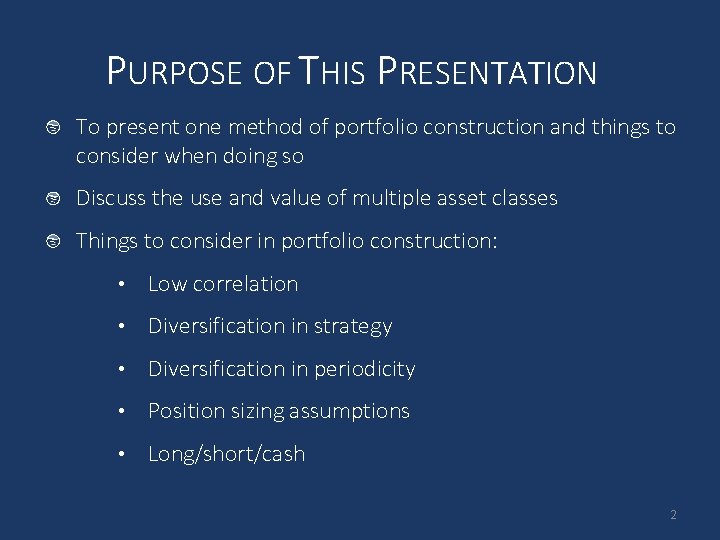 PURPOSE OF THIS PRESENTATION To present one method of portfolio construction and things to