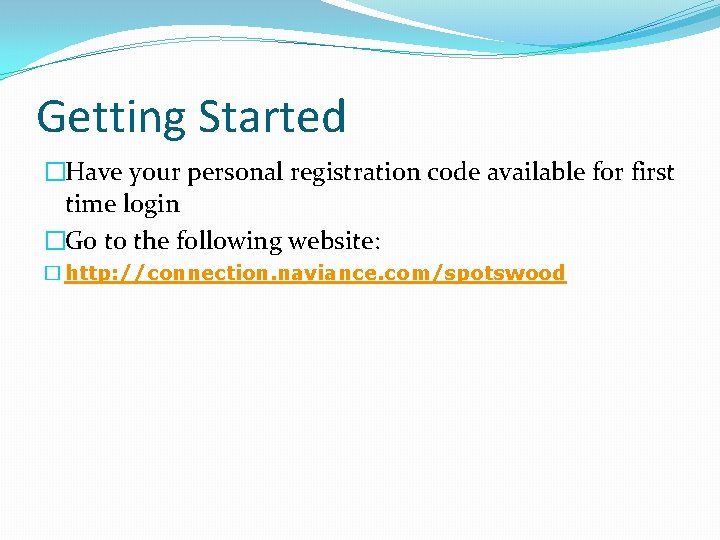 Getting Started �Have your personal registration code available for first time login �Go to