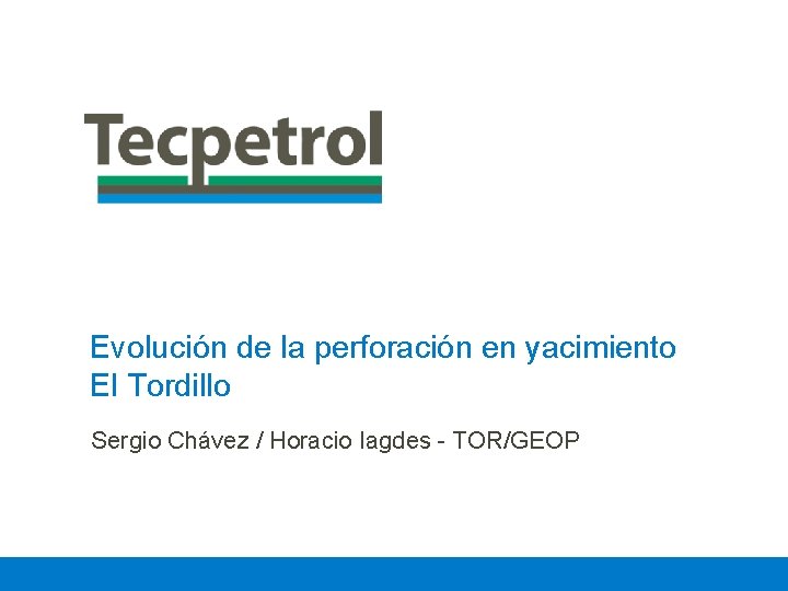 Evolución de la perforación en yacimiento El Tordillo Sergio Chávez / Horacio Iagdes -