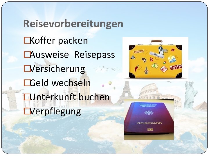 Reisevorbereitungen �Koffer packen �Ausweise Reisepass �Versicherung �Geld wechseln �Unterkunft buchen �Verpflegung 