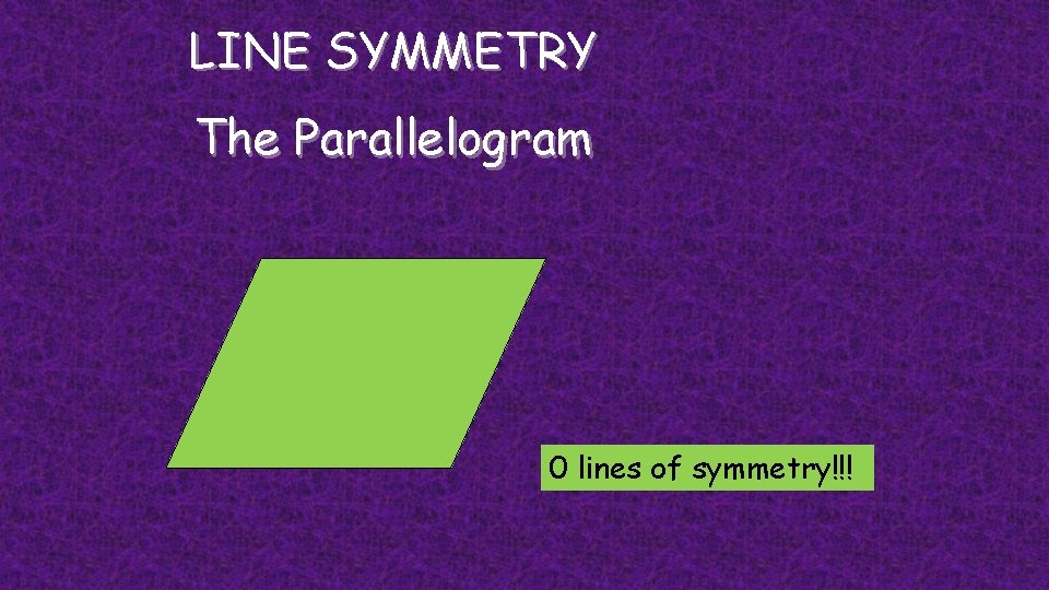 LINE SYMMETRY The Parallelogram 0 lines of symmetry!!! 