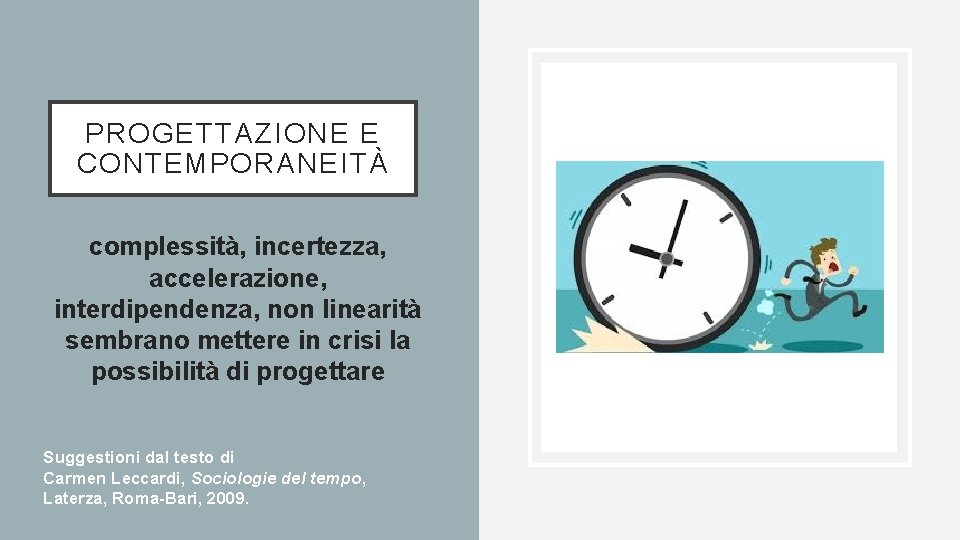 PROGETTAZIONE E CONTEMPORANEITÀ complessità, incertezza, accelerazione, interdipendenza, non linearità sembrano mettere in crisi la