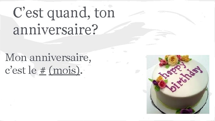 C’est quand, ton anniversaire? Mon anniversaire, c’est le # (mois). 