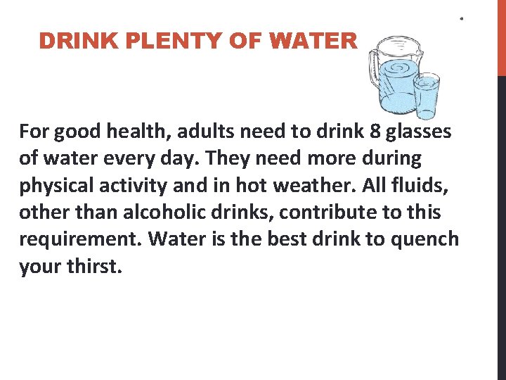 DRINK PLENTY OF WATER For good health, adults need to drink 8 glasses of