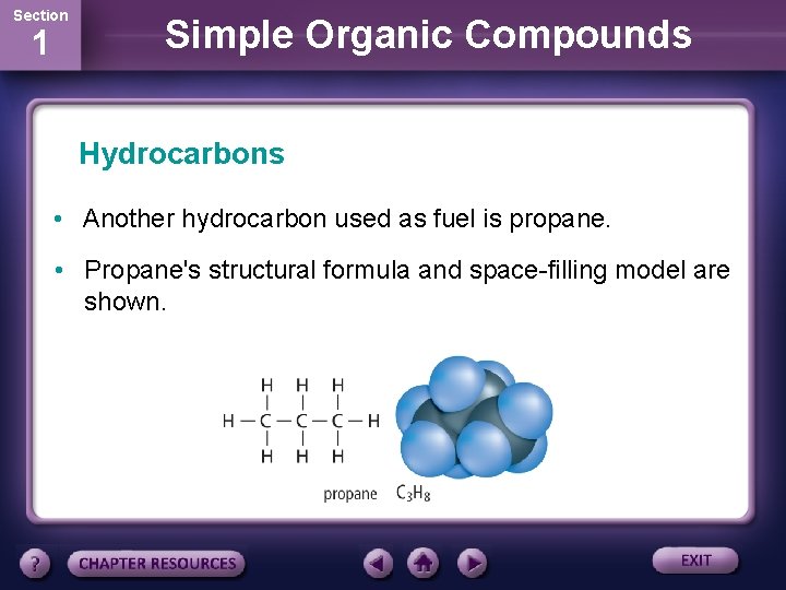 Section 1 Simple Organic Compounds Hydrocarbons • Another hydrocarbon used as fuel is propane.