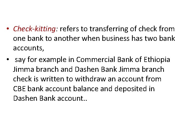  • Check-kitting: refers to transferring of check from one bank to another when