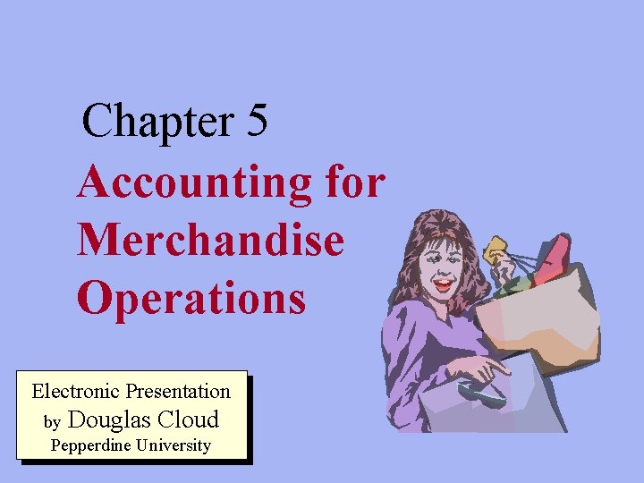 Chapter 5 Accounting for Merchandise Operations Electronic Presentation by Douglas Cloud Pepperdine University 