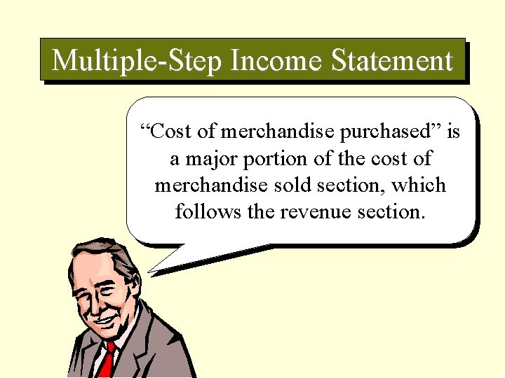 Multiple-Step Income Statement “Cost of merchandise purchased” is a major portion of the cost