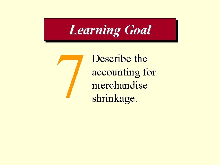 Learning Goal 7 Describe the accounting for merchandise shrinkage. 