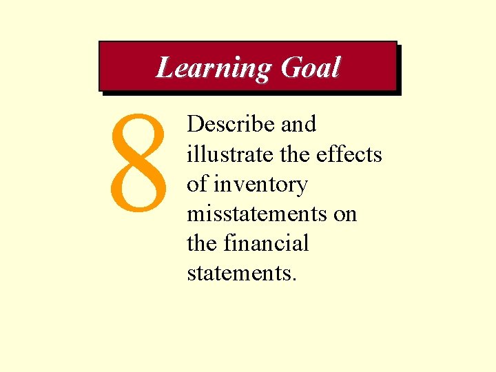 Learning Goal 8 Describe and illustrate the effects of inventory misstatements on the financial