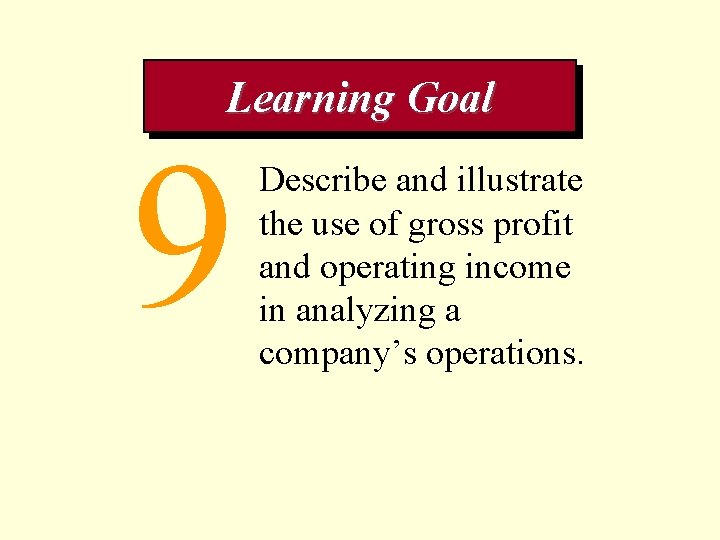 Learning Goal 9 Describe and illustrate the use of gross profit and operating income