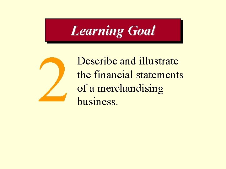 Learning Goal 2 Describe and illustrate the financial statements of a merchandising business. 
