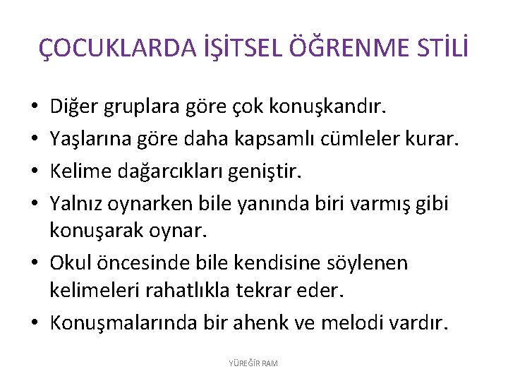 ÇOCUKLARDA İŞİTSEL ÖĞRENME STİLİ Diğer gruplara göre çok konuşkandır. Yaşlarına göre daha kapsamlı cümleler