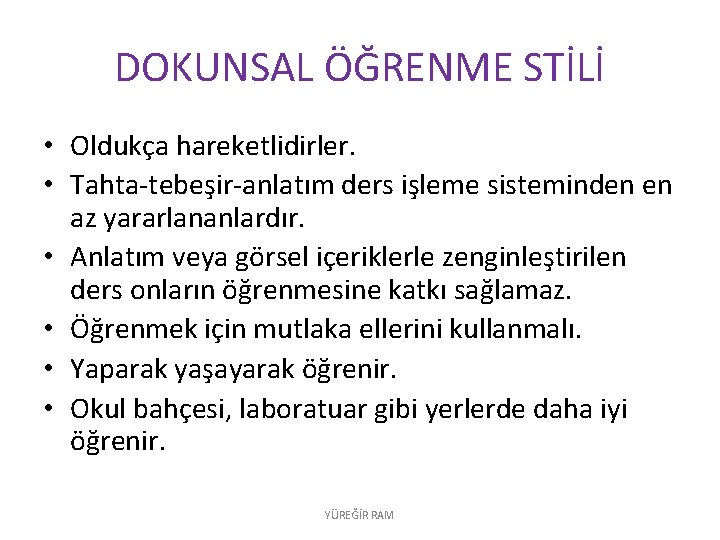 DOKUNSAL ÖĞRENME STİLİ • Oldukça hareketlidirler. • Tahta-tebeşir-anlatım ders işleme sisteminden en az yararlananlardır.