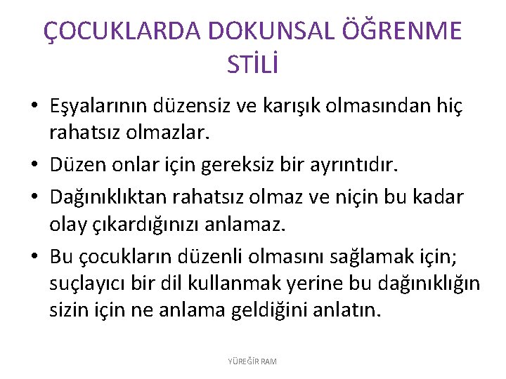 ÇOCUKLARDA DOKUNSAL ÖĞRENME STİLİ • Eşyalarının düzensiz ve karışık olmasından hiç rahatsız olmazlar. •