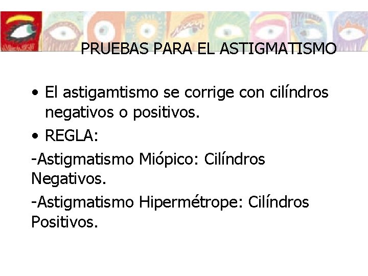PRUEBAS PARA EL ASTIGMATISMO • El astigamtismo se corrige con cilíndros negativos o positivos. PRUEBAS PARA EL ASTIGMATISMO • El astigamtismo se corrige con cilíndros negativos o positivos.