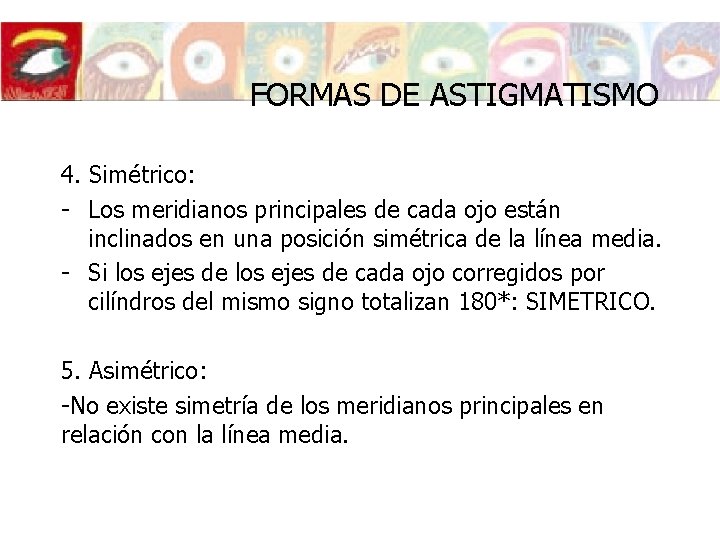 FORMAS DE ASTIGMATISMO 4. Simétrico: - Los meridianos principales de cada ojo están inclinados FORMAS DE ASTIGMATISMO 4. Simétrico: - Los meridianos principales de cada ojo están inclinados