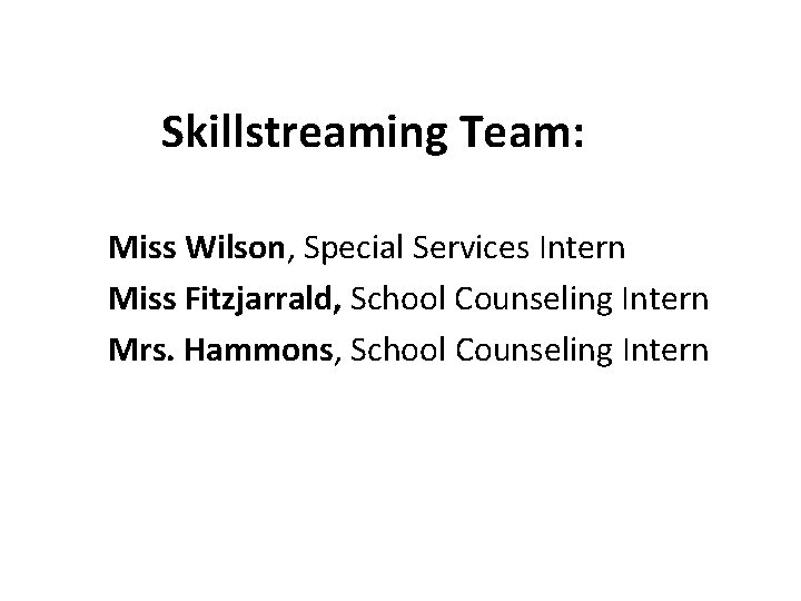 Skillstreaming Team: Miss Wilson, Special Services Intern Miss Fitzjarrald, School Counseling Intern Mrs. Hammons,