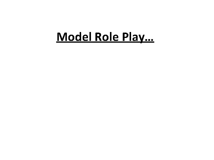 Model Role Play… 
