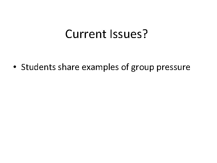Current Issues? • Students share examples of group pressure 