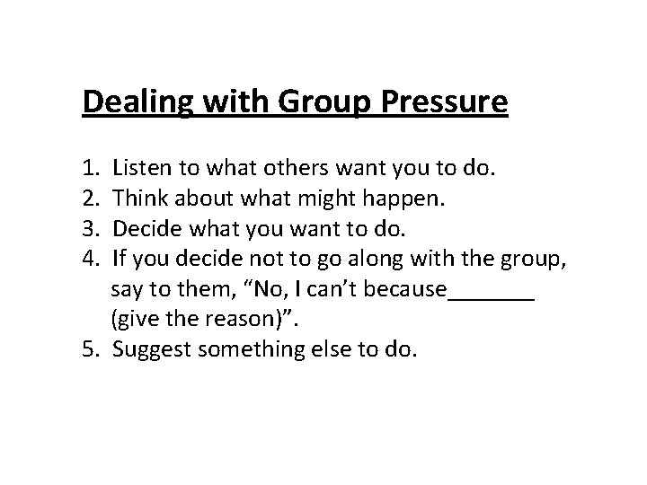 Dealing with Group Pressure 1. 2. 3. 4. Listen to what others want you