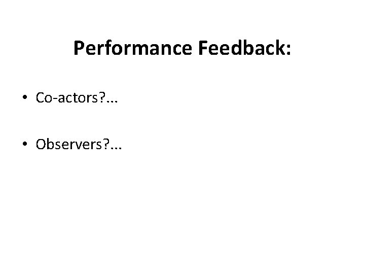 Performance Feedback: • Co-actors? . . . • Observers? . . . 
