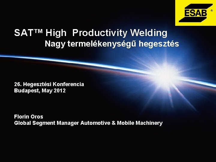 SAT™ High Productivity Welding Nagy termelékenységű hegesztés 26. Hegesztési Konferencia Budapest, May 2012 Florin