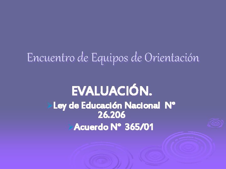 Encuentro de Equipos de Orientación EVALUACIÓN. ØLey de Educación Nacional 26. 206 ØAcuerdo N°