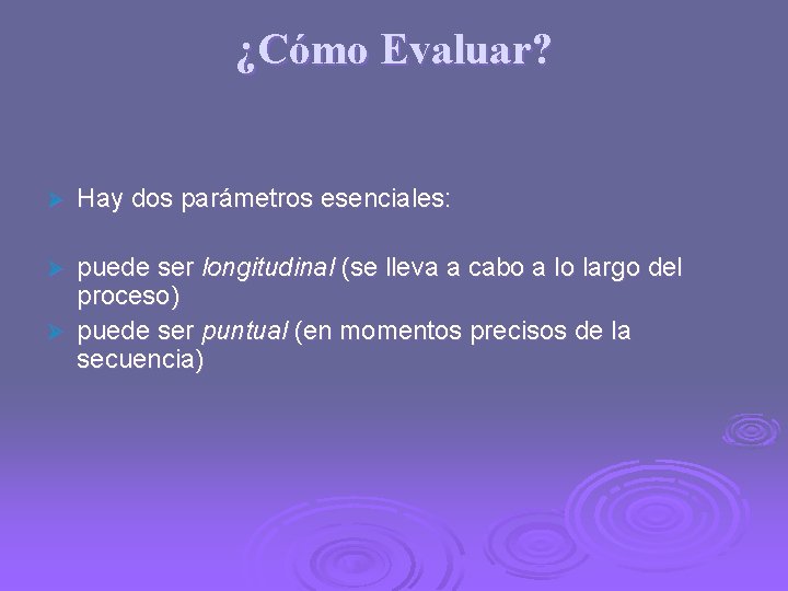 ¿Cómo Evaluar? Ø Hay dos parámetros esenciales: puede ser longitudinal (se lleva a cabo