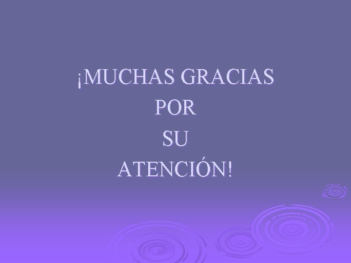 ¡MUCHAS GRACIAS POR SU ATENCIÓN! 