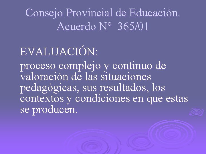 Consejo Provincial de Educación. Acuerdo N° 365/01 EVALUACIÓN: proceso complejo y continuo de valoración