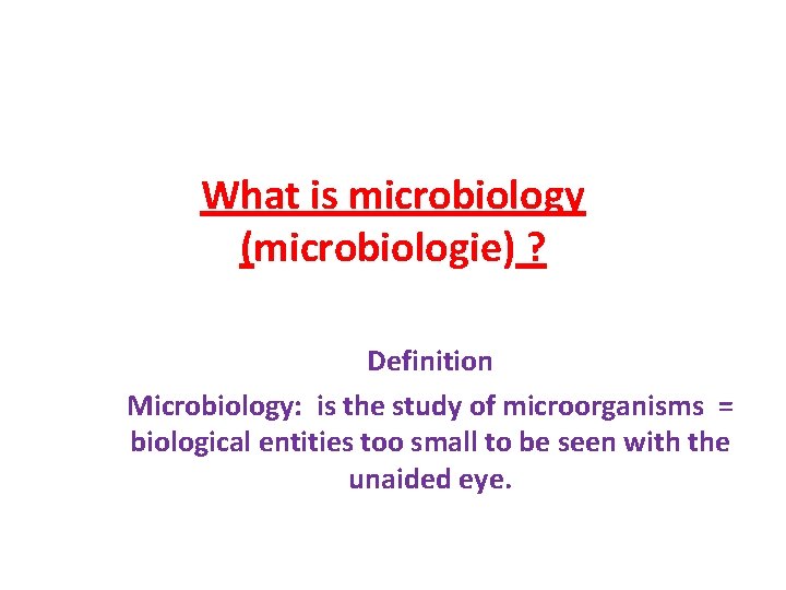 What is microbiology (microbiologie) ? Definition Microbiology: is the study of microorganisms = biological