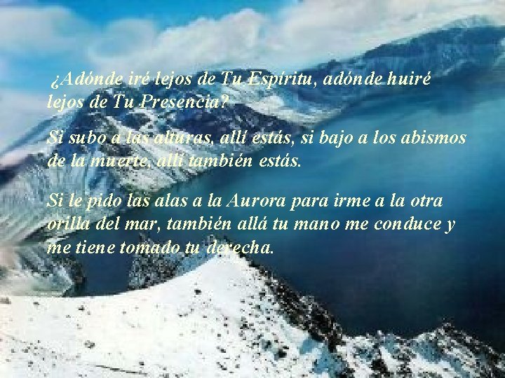 ¿Adónde iré lejos de Tu Espíritu, adónde huiré lejos de Tu Presencia? Si subo