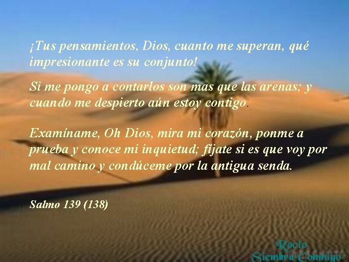 ¡Tus pensamientos, Dios, cuanto me superan, qué impresionante es su conjunto! Si me pongo