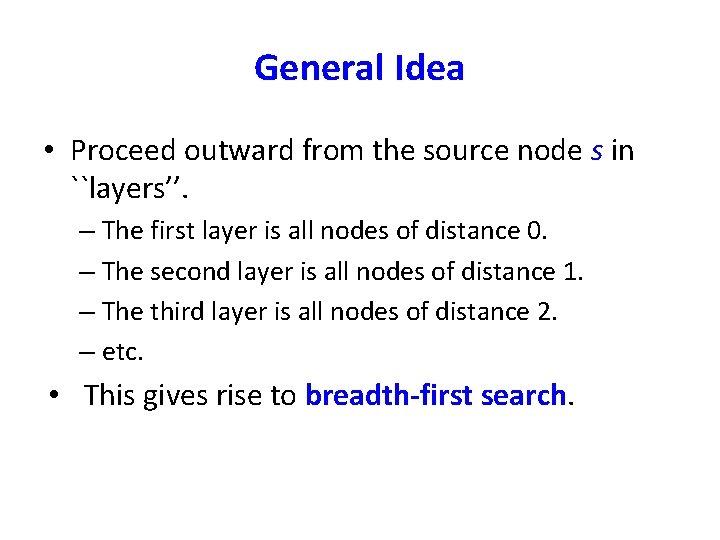 General Idea • Proceed outward from the source node s in ``layers’’. – The