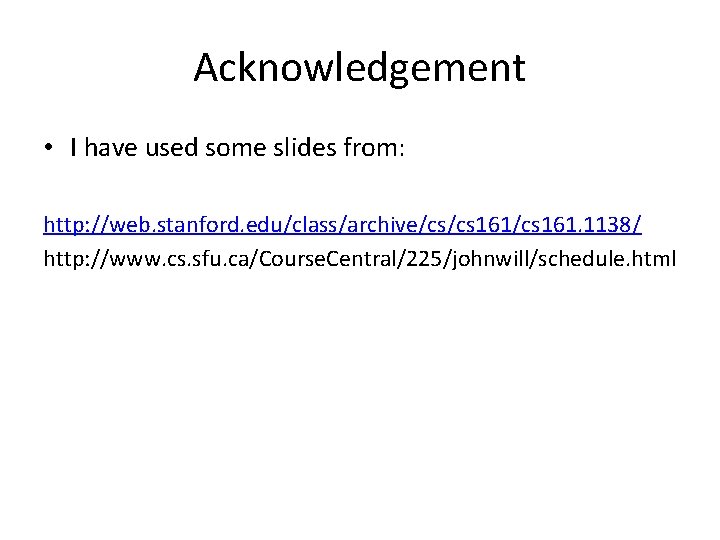 Acknowledgement • I have used some slides from: http: //web. stanford. edu/class/archive/cs/cs 161. 1138/