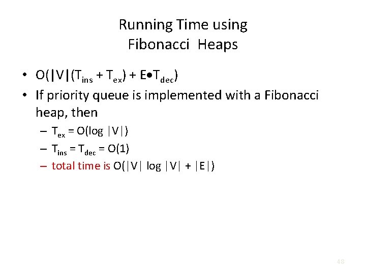 Running Time using Fibonacci Heaps • O(|V|(Tins + Tex) + E Tdec) • If