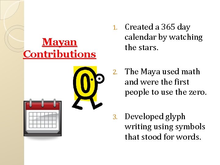 1. Created a 365 day calendar by watching the stars. 2. The Maya used