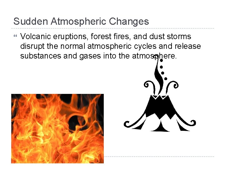 Sudden Atmospheric Changes Volcanic eruptions, forest fires, and dust storms disrupt the normal atmospheric