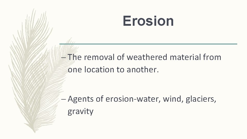 Erosion – The removal of weathered material from one location to another. – Agents Erosion – The removal of weathered material from one location to another. – Agents