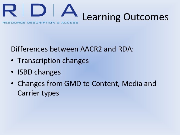 Learning Outcomes Differences between AACR 2 and RDA: • Transcription changes • ISBD changes