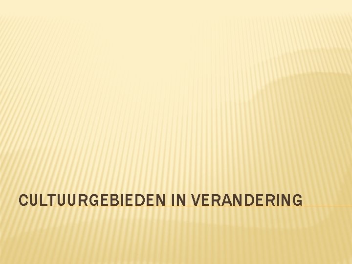 CULTUURGEBIEDEN IN VERANDERING 