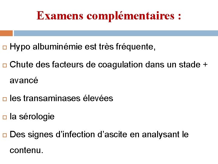 Examens complémentaires : Hypo albuminémie est très fréquente, Chute des facteurs de coagulation dans