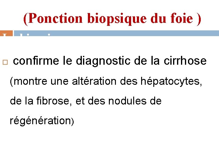 (Ponction biopsique du foie ) La biopsie confirme le diagnostic de la cirrhose (montre