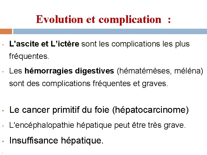 Evolution et complication : • L'ascite et L’ictère sont les complications les plus fréquentes.