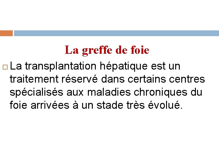 La greffe de foie La transplantation hépatique est un traitement réservé dans certains centres