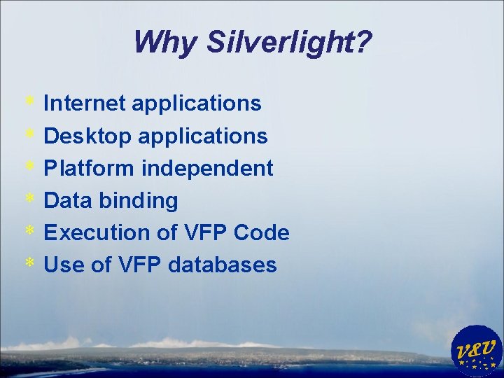 Why Silverlight? * * * Internet applications Desktop applications Platform independent Data binding Execution
