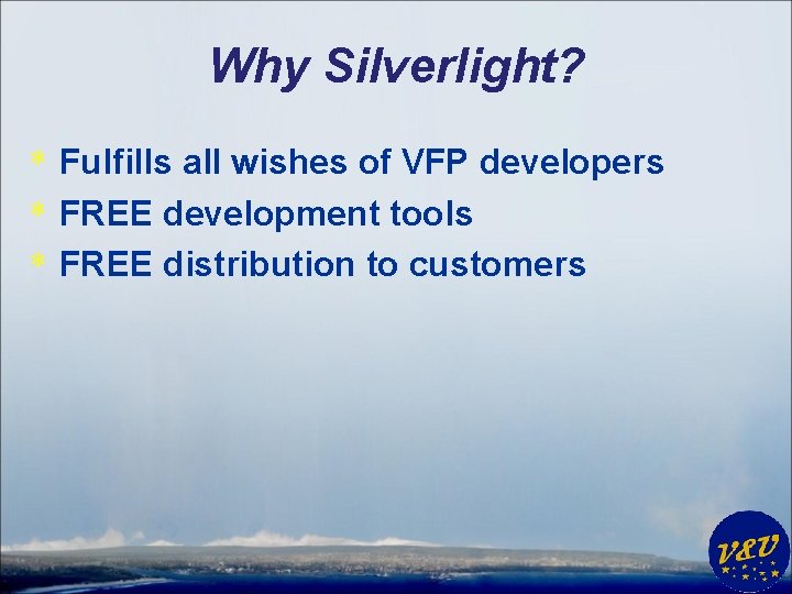 Why Silverlight? * Fulfills all wishes of VFP developers * FREE development tools *