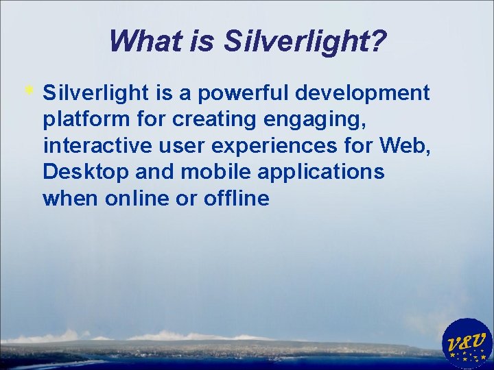 What is Silverlight? * Silverlight is a powerful development platform for creating engaging, interactive